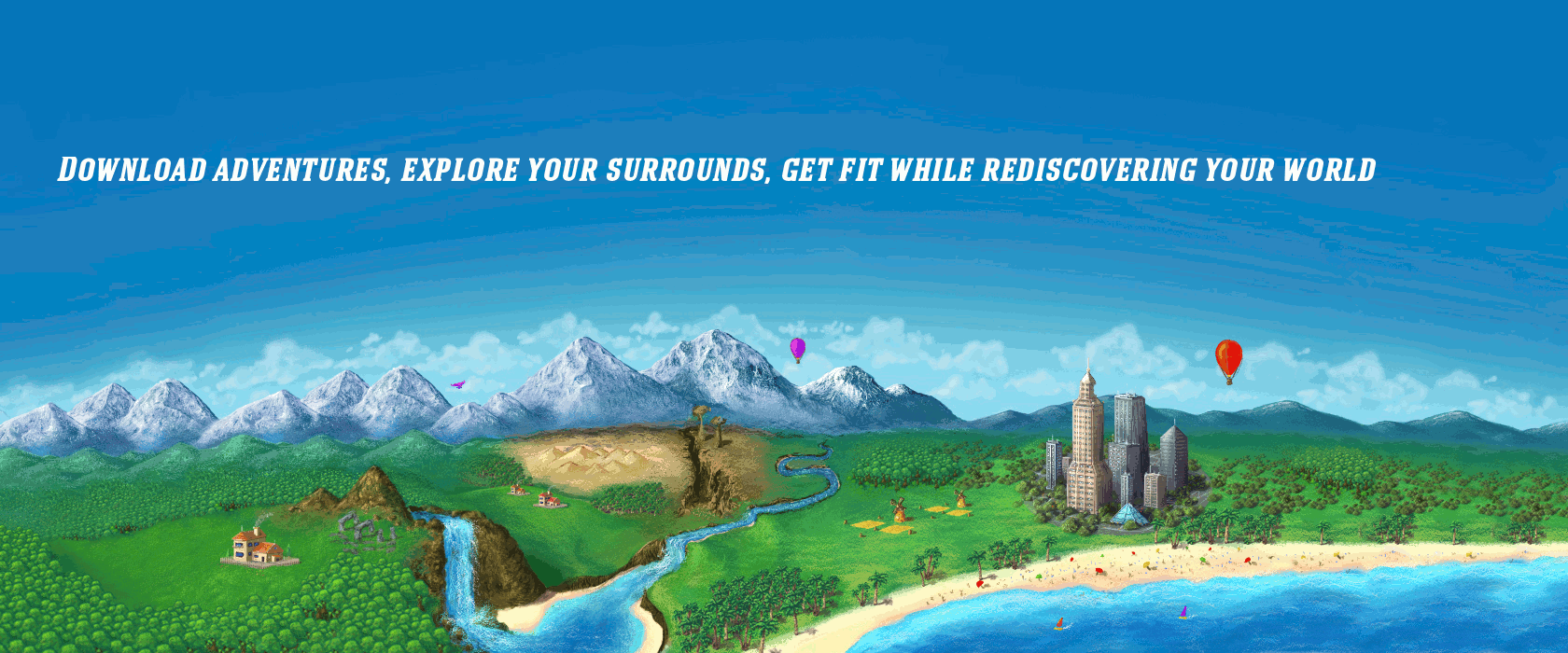 Download adventures, explore your surrounds, get fit while rediscovering your world